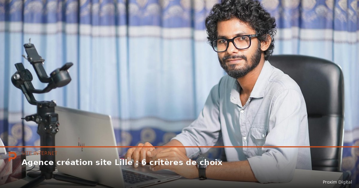Agence création site Lille : 6 critères de choix