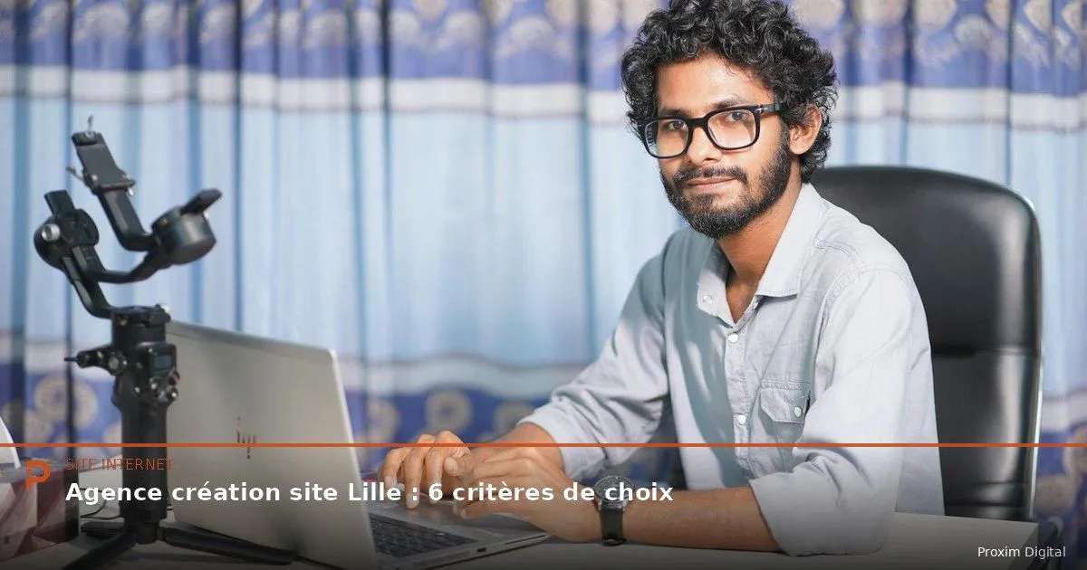 Prestataire création site Lille : 6 critères de choix