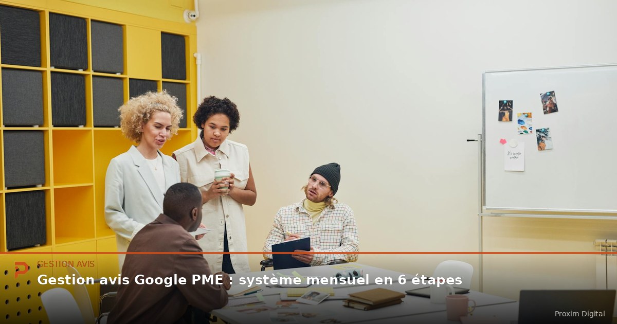 Gestion avis Google PME : système mensuel en 6 étapes